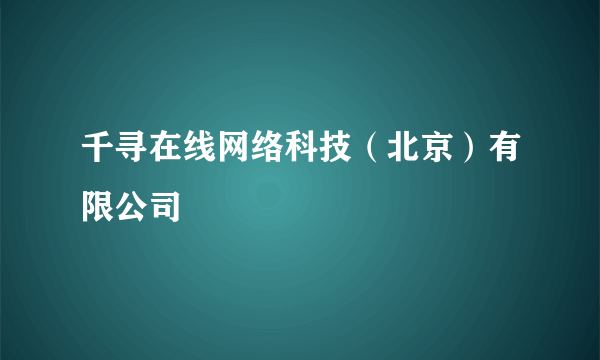 千寻在线网络科技（北京）有限公司