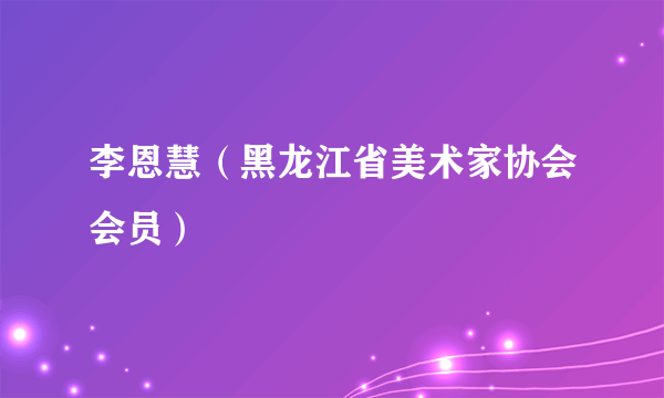 李恩慧（黑龙江省美术家协会会员）