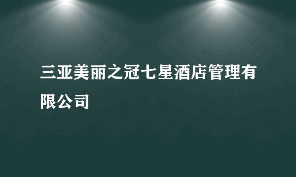 三亚美丽之冠七星酒店管理有限公司