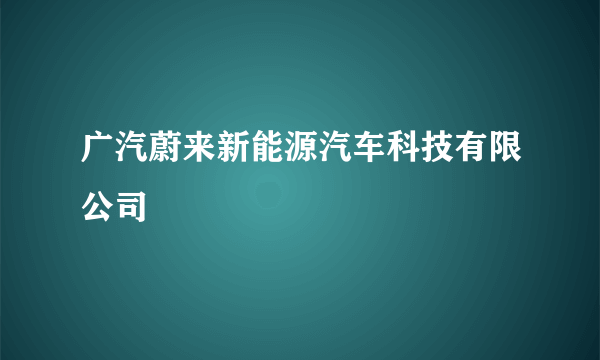 广汽蔚来新能源汽车科技有限公司