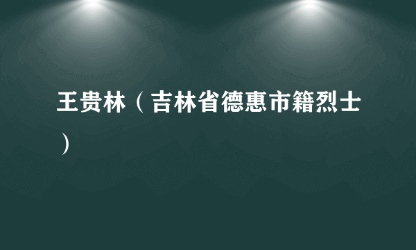 王贵林（吉林省德惠市籍烈士）