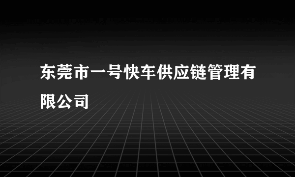 东莞市一号快车供应链管理有限公司