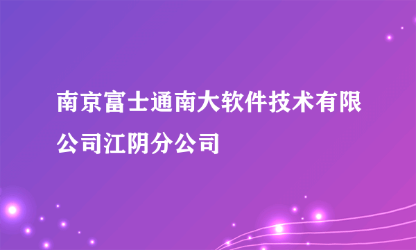 南京富士通南大软件技术有限公司江阴分公司