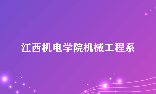 江西机电学院机械工程系