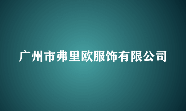 广州市弗里欧服饰有限公司