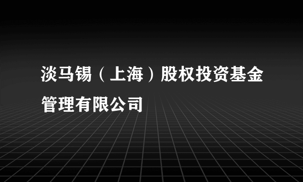 淡马锡（上海）股权投资基金管理有限公司