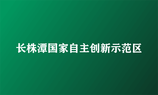 长株潭国家自主创新示范区