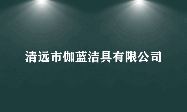 清远市伽蓝洁具有限公司