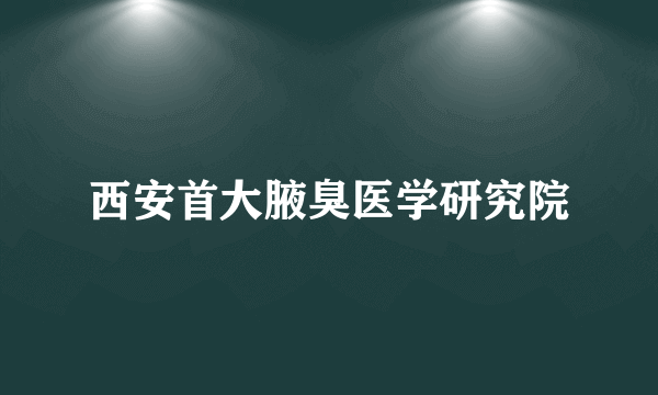 西安首大腋臭医学研究院