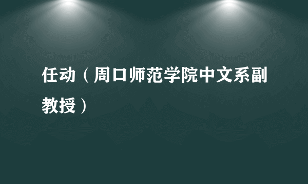 任动（周口师范学院中文系副教授）