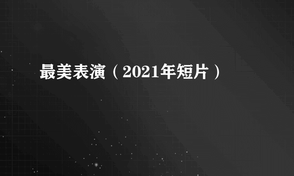 最美表演（2021年短片）