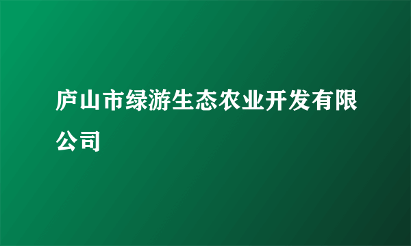 庐山市绿游生态农业开发有限公司