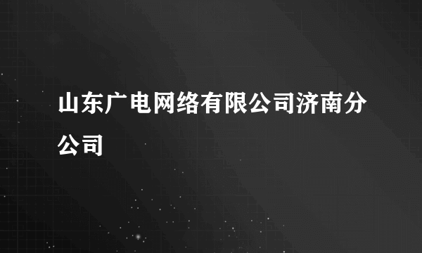 山东广电网络有限公司济南分公司