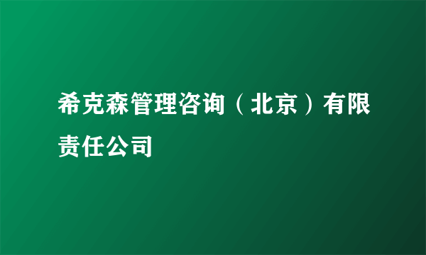 希克森管理咨询（北京）有限责任公司