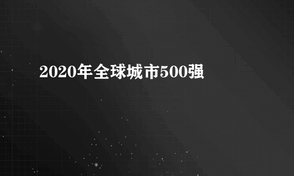 2020年全球城市500强