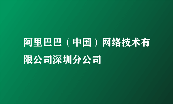 阿里巴巴（中国）网络技术有限公司深圳分公司