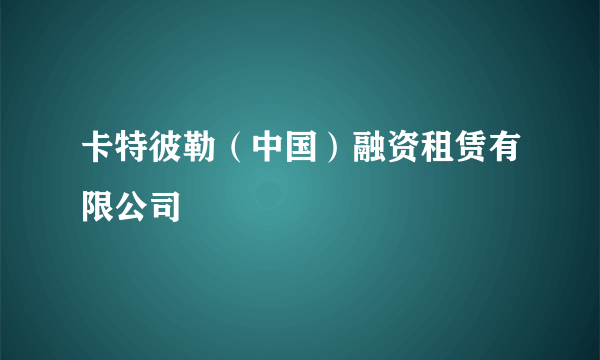 卡特彼勒（中国）融资租赁有限公司