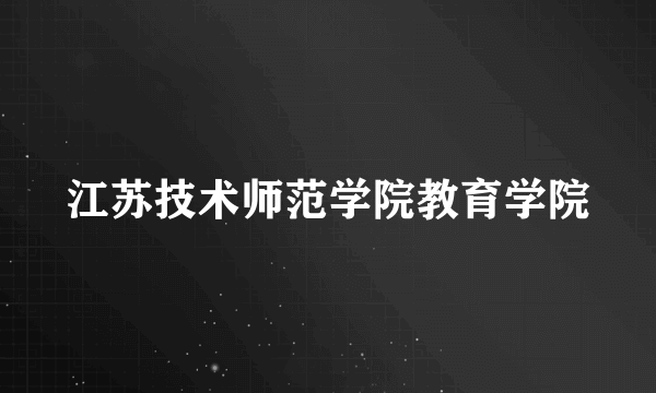 江苏技术师范学院教育学院