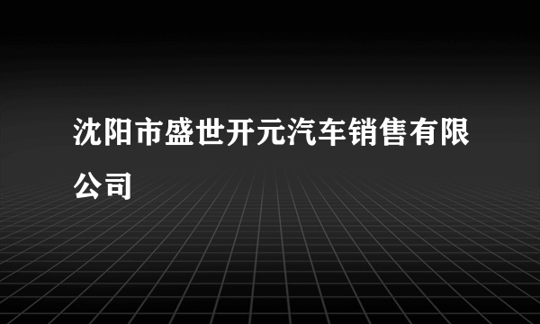 沈阳市盛世开元汽车销售有限公司