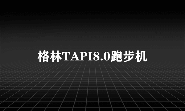 格林TAPI8.0跑步机