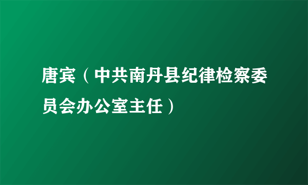 唐宾（中共南丹县纪律检察委员会办公室主任）