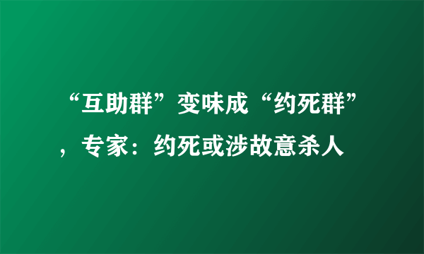 “互助群”变味成“约死群”，专家：约死或涉故意杀人