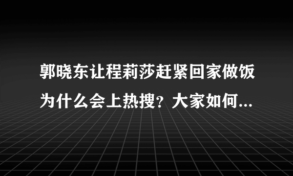 郭晓东让程莉莎赶紧回家做饭为什么会上热搜？大家如何评论的？