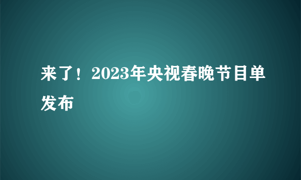 来了！2023年央视春晚节目单发布