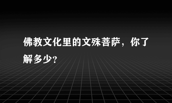 佛教文化里的文殊菩萨，你了解多少？