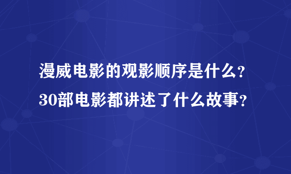 漫威电影的观影顺序是什么？30部电影都讲述了什么故事？