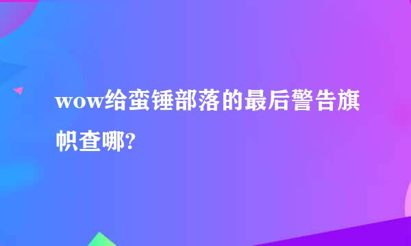 wow给蛮锤部落的最后警告旗帜查哪?