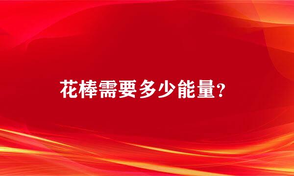 花棒需要多少能量？