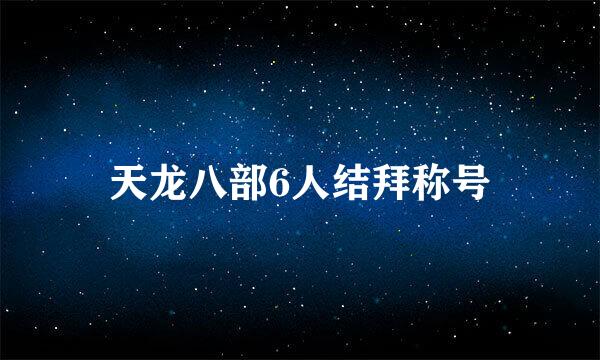 天龙八部6人结拜称号