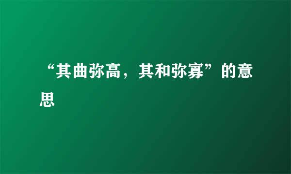 “其曲弥高，其和弥寡”的意思