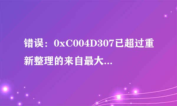 错误：0xC004D307已超过重新整理的来自最大允许数量。在尝试再次重新整理之前，必须重新安装OS