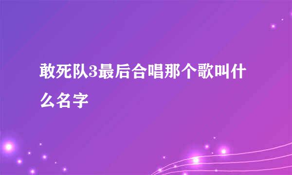 敢死队3最后合唱那个歌叫什么名字