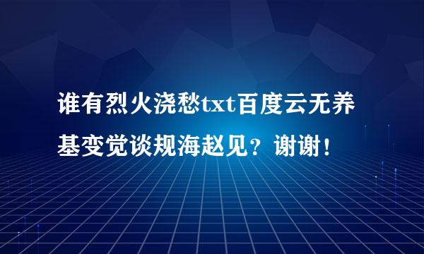 谁有烈火浇愁txt百度云无养基变觉谈规海赵见？谢谢！