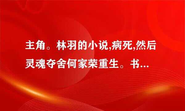 主角。林羽的小说,病死,然后灵魂夺舍何家荣重生。书名叫什么名字？