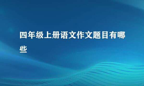 四年级上册语文作文题目有哪些