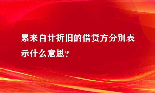 累来自计折旧的借贷方分别表示什么意思？