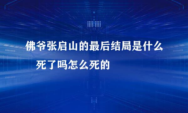 佛爷张启山的最后结局是什么 死了吗怎么死的