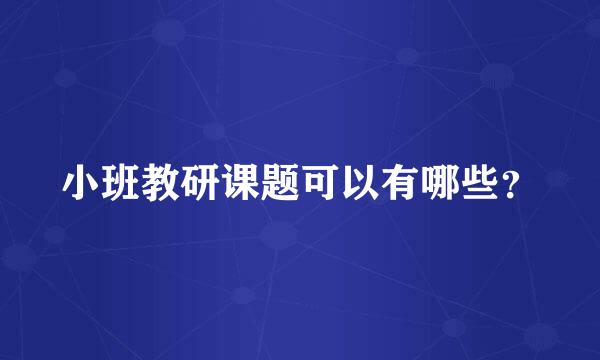 小班教研课题可以有哪些？