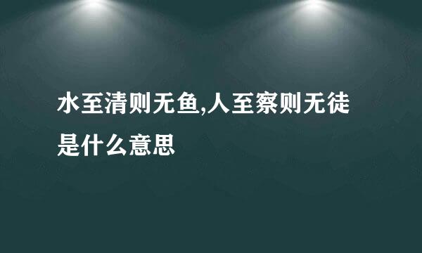 水至清则无鱼,人至察则无徒是什么意思