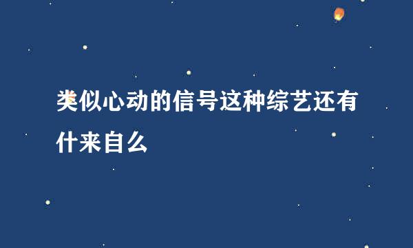 类似心动的信号这种综艺还有什来自么