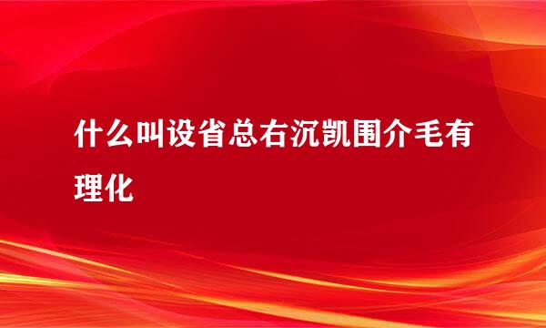 什么叫设省总右沉凯围介毛有理化