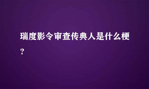 瑞度影令审查传典人是什么梗？