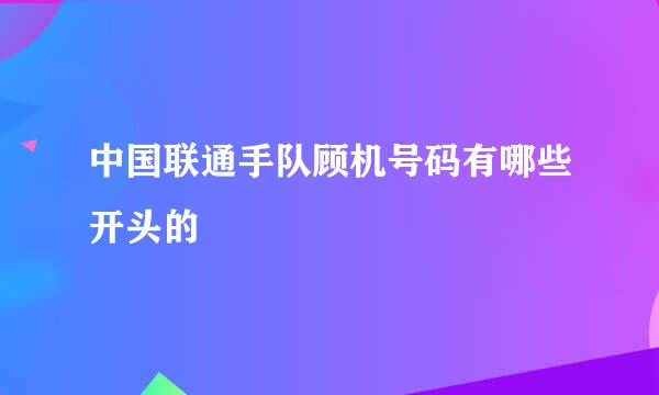 中国联通手队顾机号码有哪些开头的