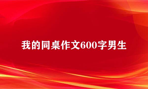 我的同桌作文600字男生