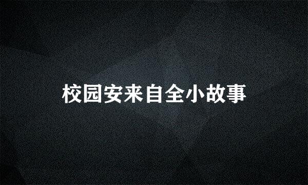 校园安来自全小故事