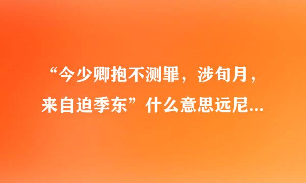 “今少卿抱不测罪，涉旬月，来自迫季东”什么意思远尼应下你？这里“涉”当什么讲？